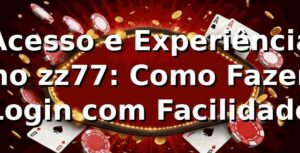 Acesso e Experiência no zz77: Como Fazer Login com Facilidade 🎰