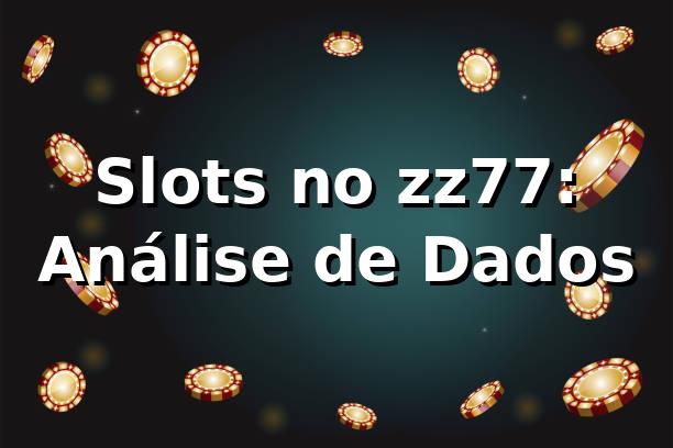 Slots no zz77: Análise de Dados 📊